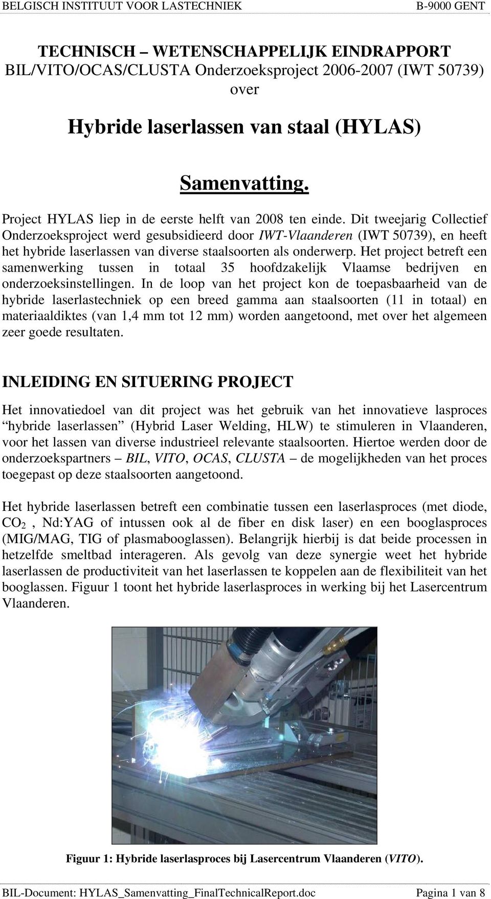 Dit tweejarig Collectief Onderzoeksproject werd gesubsidieerd door IWT-Vlaanderen (IWT 50739), en heeft het hybride laserlassen van diverse staalsoorten als onderwerp.