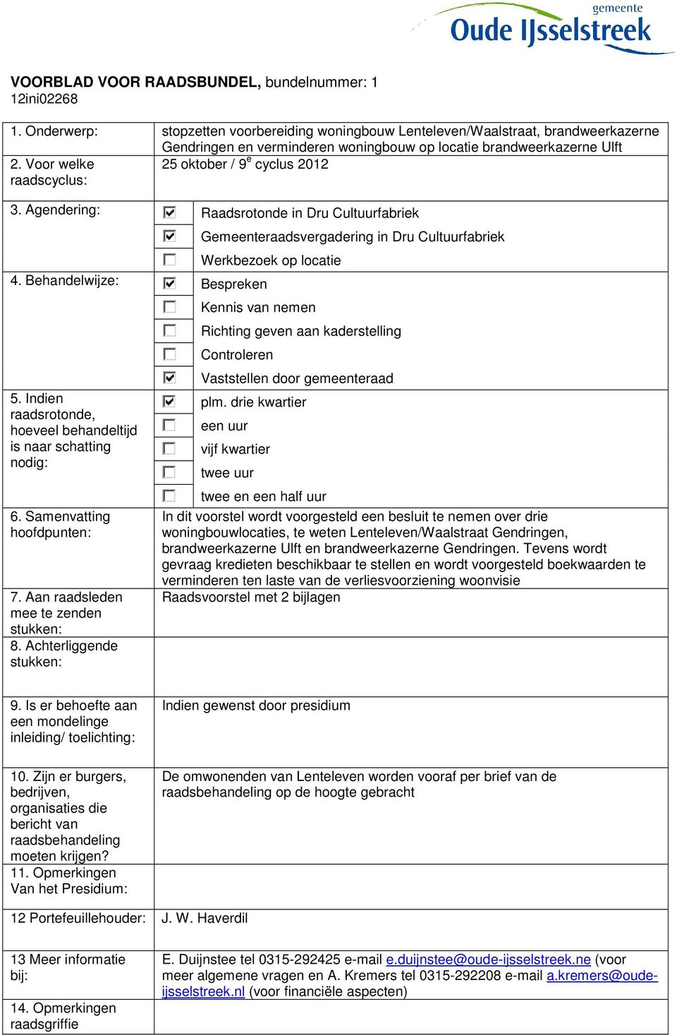 Voor welke 25 oktober / 9 e cyclus 2012 raadscyclus: 3. Agendering: 4. Behandelwijze: 5. Indien raadsrotonde, hoeveel behandeltijd is naar schatting nodig: 6. Samenvatting hoofdpunten: 7.