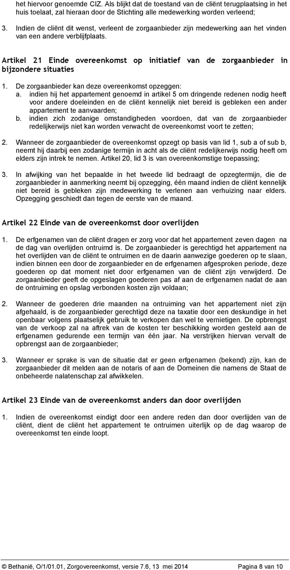 Artikel 21 Einde overeenkomst op initiatief van de zorgaanbieder in bijzondere situaties 1. De zorgaanbieder kan deze overeenkomst opzeggen: a.