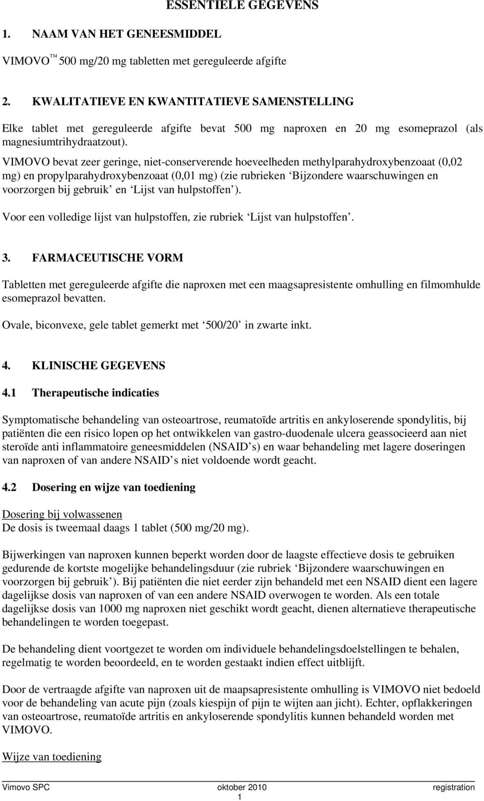 VIMOVO bevat zeer geringe, niet-conserverende hoeveelheden methylparahydroxybenzoaat (0,02 mg) en propylparahydroxybenzoaat (0,01 mg) (zie rubrieken Bijzondere waarschuwingen en voorzorgen bij