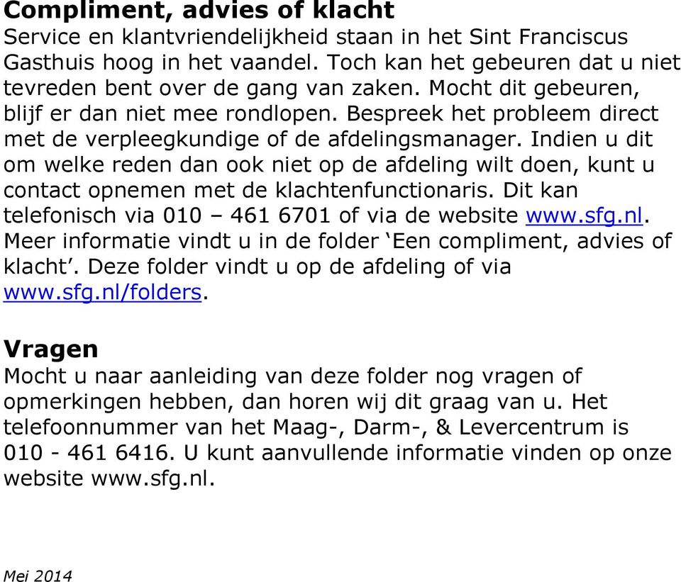 Indien u dit om welke reden dan ook niet op de afdeling wilt doen, kunt u contact opnemen met de klachtenfunctionaris. Dit kan telefonisch via 010 461 6701 of via de website www.sfg.nl.