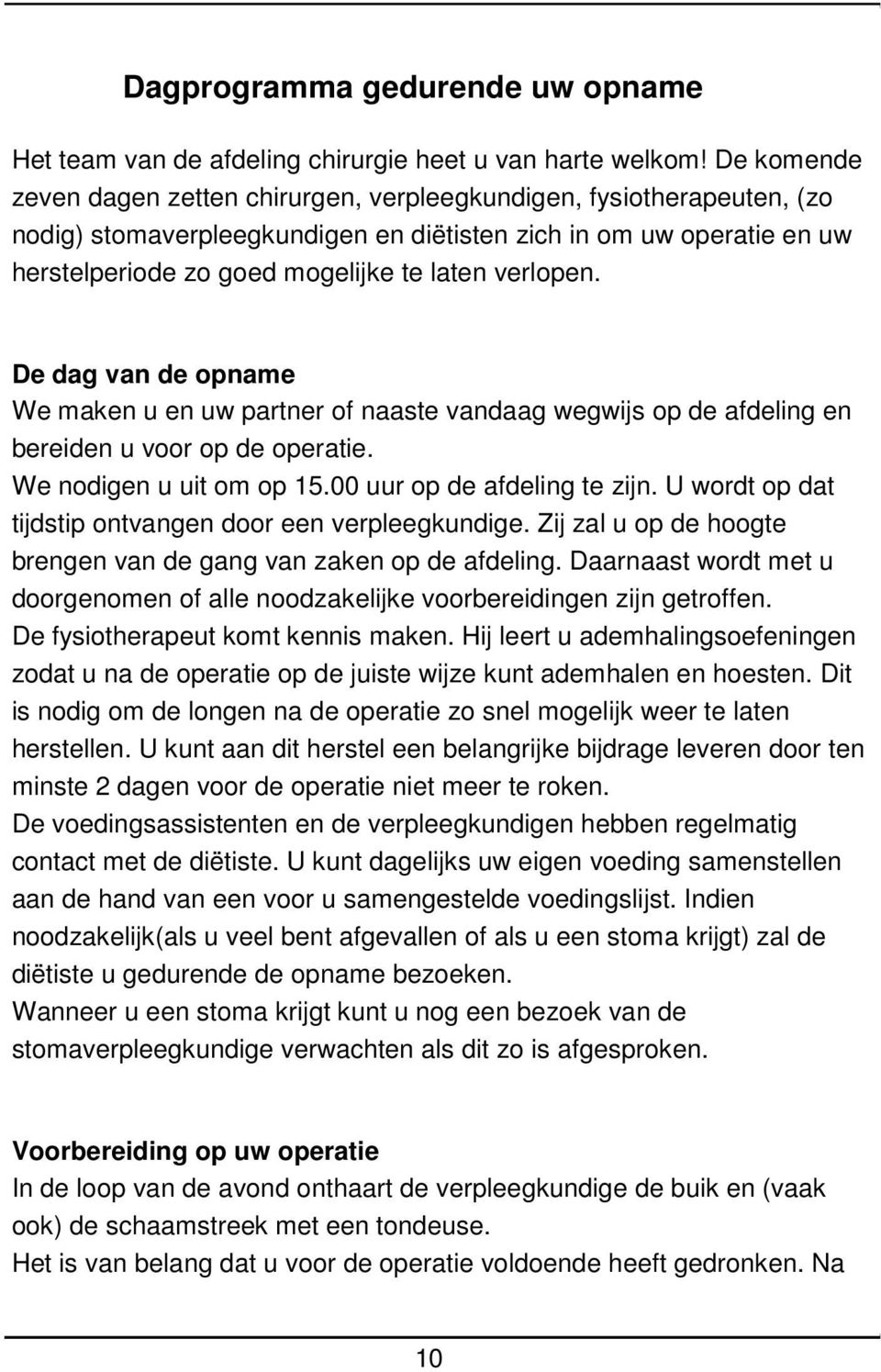 verlopen. De dag van de opname We maken u en uw partner of naaste vandaag wegwijs op de afdeling en bereiden u voor op de operatie. We nodigen u uit om op 15.00 uur op de afdeling te zijn.