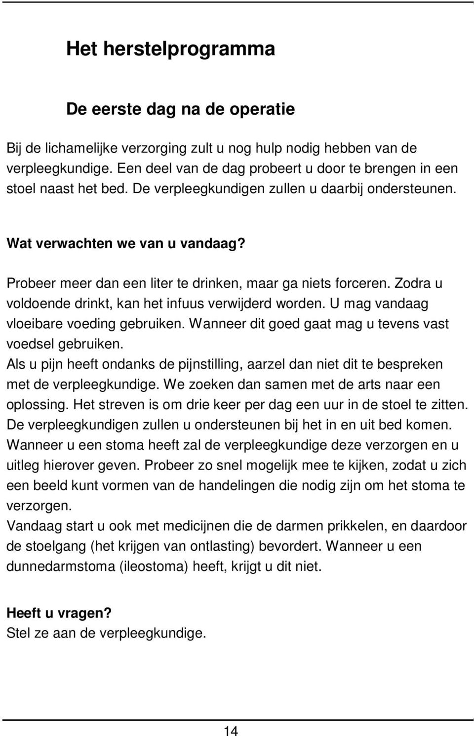 Probeer meer dan een liter te drinken, maar ga niets forceren. Zodra u voldoende drinkt, kan het infuus verwijderd worden. U mag vandaag vloeibare voeding gebruiken.