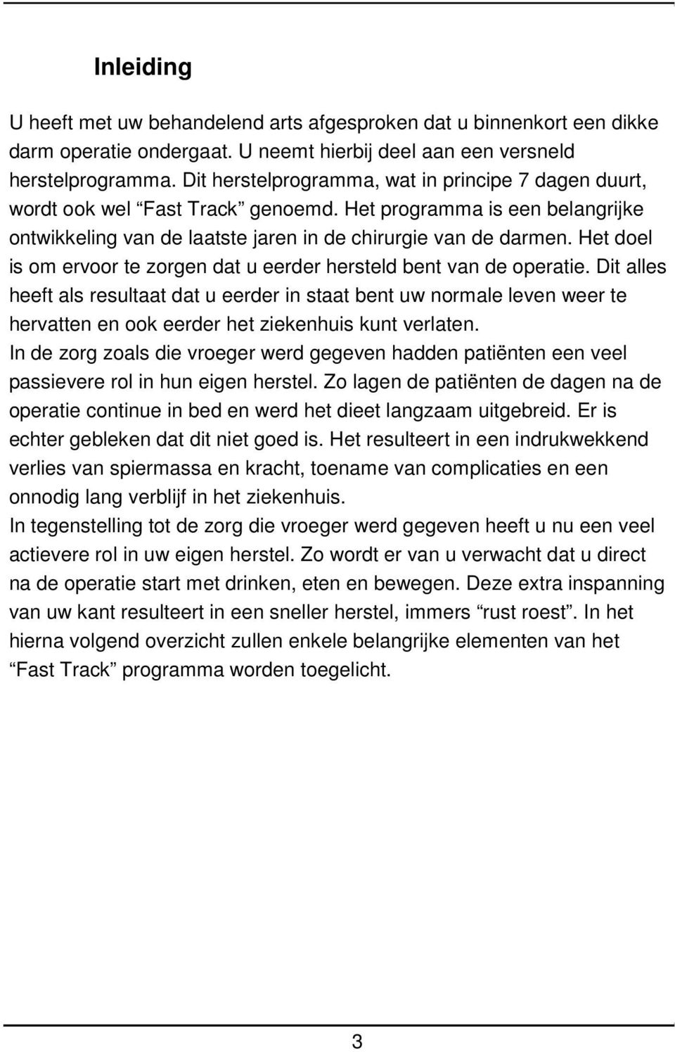 Het doel is om ervoor te zorgen dat u eerder hersteld bent van de operatie.