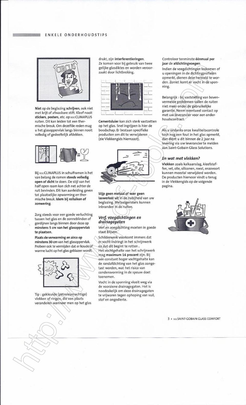 Zonet komt er vocht n de sponnng. Net op de beglazng schrjven, ook net met krjt of afwasbare stft. Kleef noot stckers, posters, etc. op SGGCLMAPLUS ruten. Dt kan leden tot een thermsche breuk.