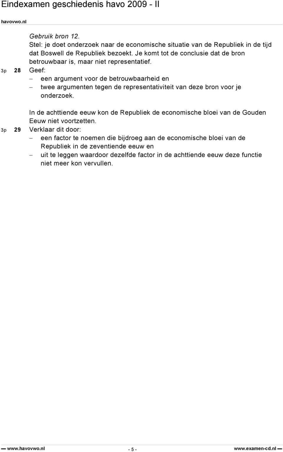 3p 28 Geef: een argument voor de betrouwbaarheid en twee argumenten tegen de representativiteit van deze bron voor je onderzoek.