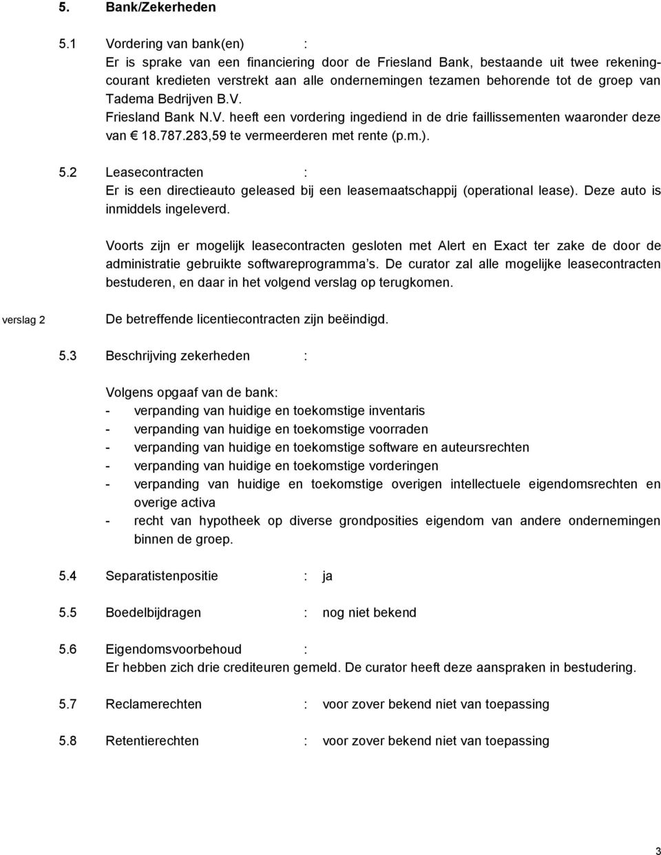 Tadema Bedrijven B.V. Friesland Bank N.V. heeft een vordering ingediend in de drie faillissementen waaronder deze van 18.787.283,59 te vermeerderen met rente (p.m.). 5.