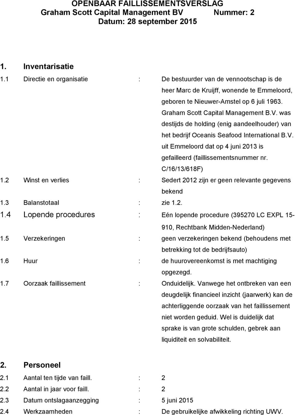 C/16/13/618F) 1.2 Winst en verlies : Sedert 2012 zijn er geen relevante gegevens bekend 1.3 Balanstotaal : zie 1.2. 1.4 Lopende procedures : Eén lopende procedure (395270 LC EXPL 15-910, Rechtbank Midden-Nederland) 1.