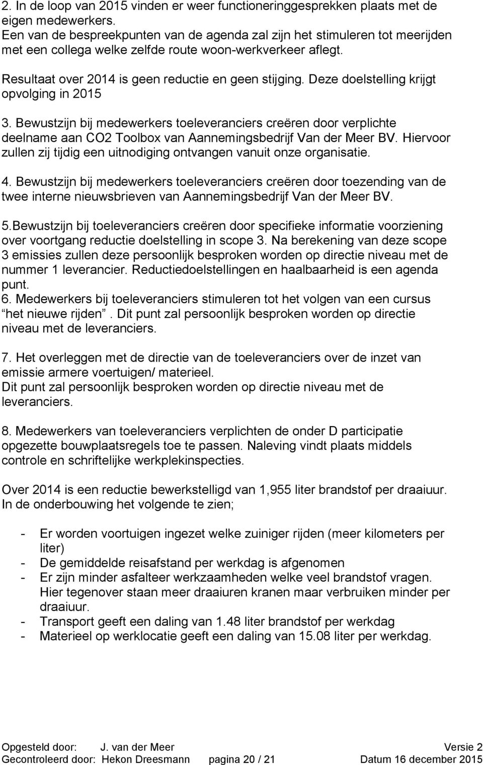 Deze doelstelling krijgt opvolging in 2015 3. Bewustzijn bij medewerkers toeleveranciers creëren door verplichte deelname aan CO2 Toolbox van Aannemingsbedrijf Van der Meer BV.