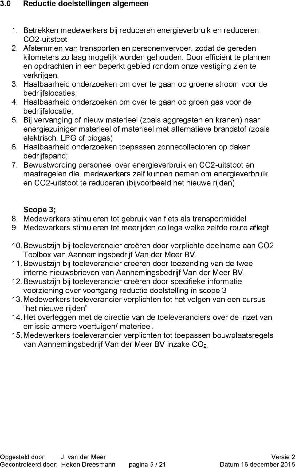 Door efficiënt te plannen en opdrachten in een beperkt gebied rondom onze vestiging zien te verkrijgen. 3. Haalbaarheid onderzoeken om over te gaan op groene stroom voor de bedrijfslocaties; 4.