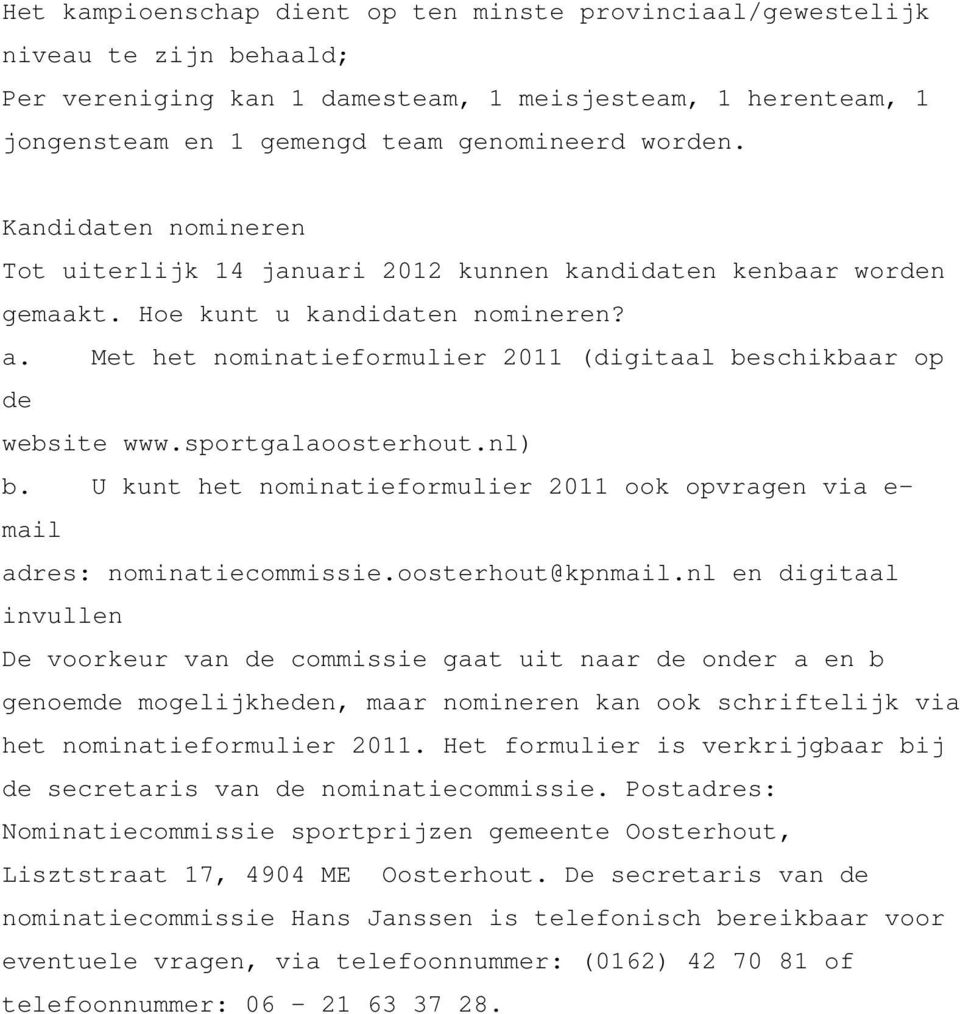 Met het nominatieformulier 2011 (digitaal beschikbaar op de website www.sportgalaoosterhout.nl) b. U kunt het nominatieformulier 2011 ook opvragen via e- mail adres: nominatiecommissie.