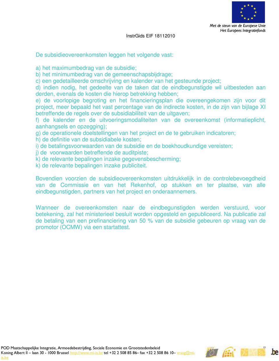 financieringsplan die overeengekomen zijn voor dit project, meer bepaald het vast percentage van de indirecte kosten, in de zijn van bijlage XI betreffende de regels over de subsidiabiliteit van de