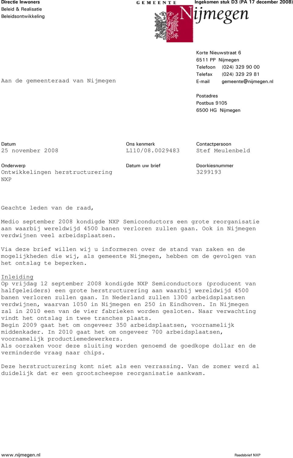 0029483 Contactpersoon Stef Meulenbeld Onderwerp Ontwikkelingen herstructurering NXP Datum uw brief Doorkiesnummer 3299193 Geachte leden van de raad, Medio september 2008 kondigde NXP Semiconductors