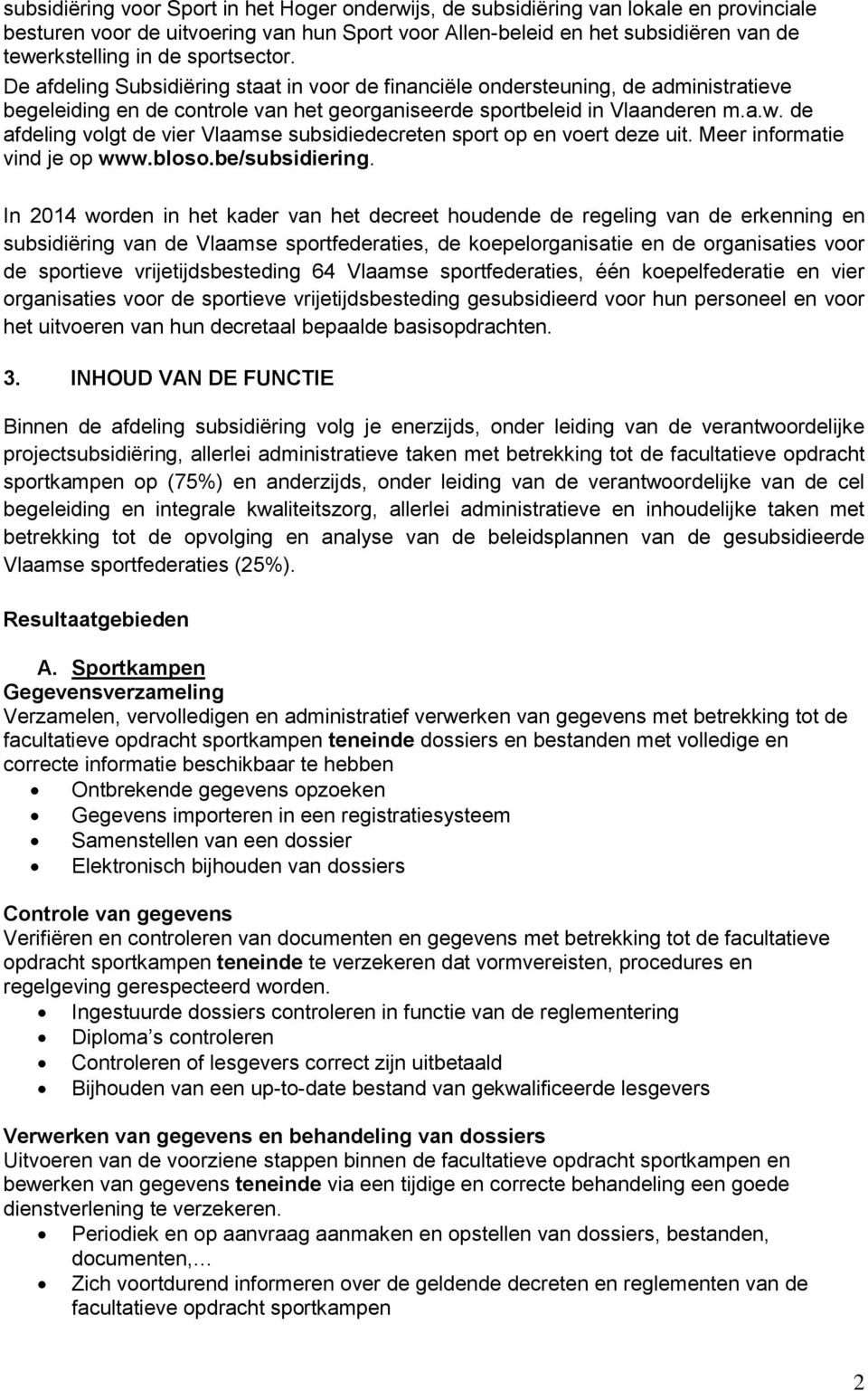 de afdeling volgt de vier Vlaamse subsidiedecreten sport op en voert deze uit. Meer informatie vind je op www.bloso.be/subsidiering.