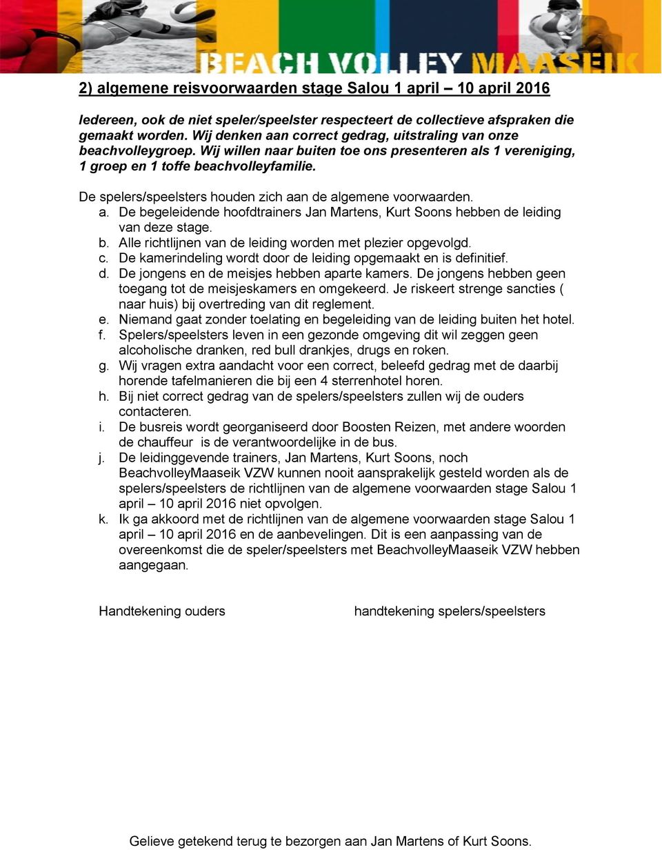 De spelers/speelsters houden zich aan de algemene voorwaarden. a. De begeleidende hoofdtrainers Jan Martens, Kurt Soons hebben de leiding van deze stage. b. Alle richtlijnen van de leiding worden met plezier opgevolgd.