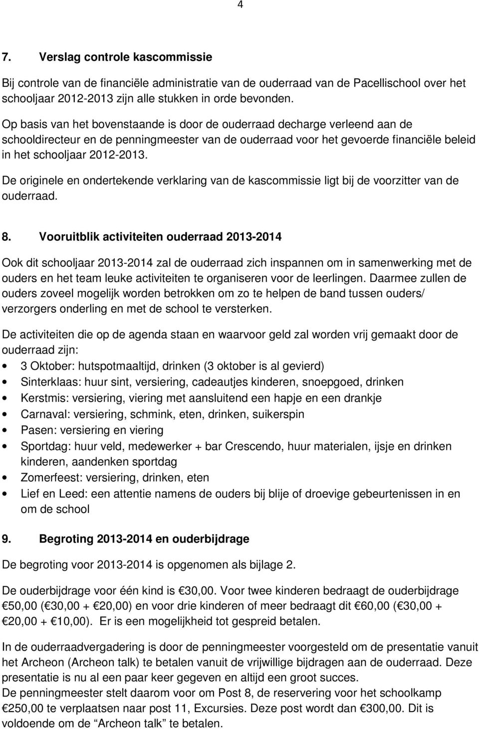 De originele en ondertekende verklaring van de kascommissie ligt bij de voorzitter van de ouderraad. 8.