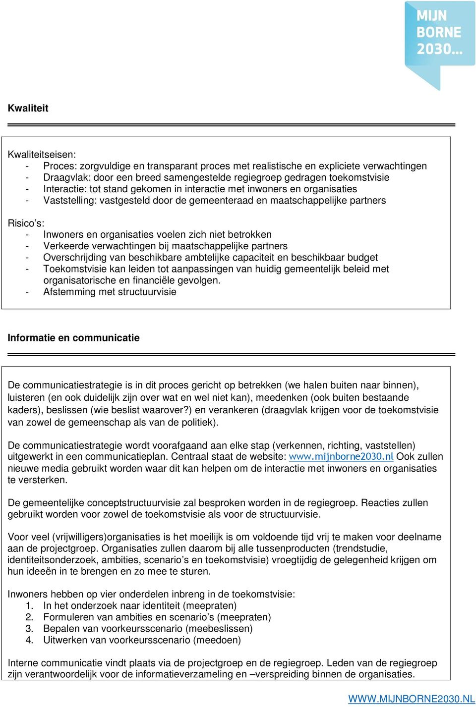 niet betrokken - Verkeerde verwachtingen bij maatschappelijke partners - Overschrijding van beschikbare ambtelijke capaciteit en beschikbaar budget - Toekomstvisie kan leiden tot aanpassingen van