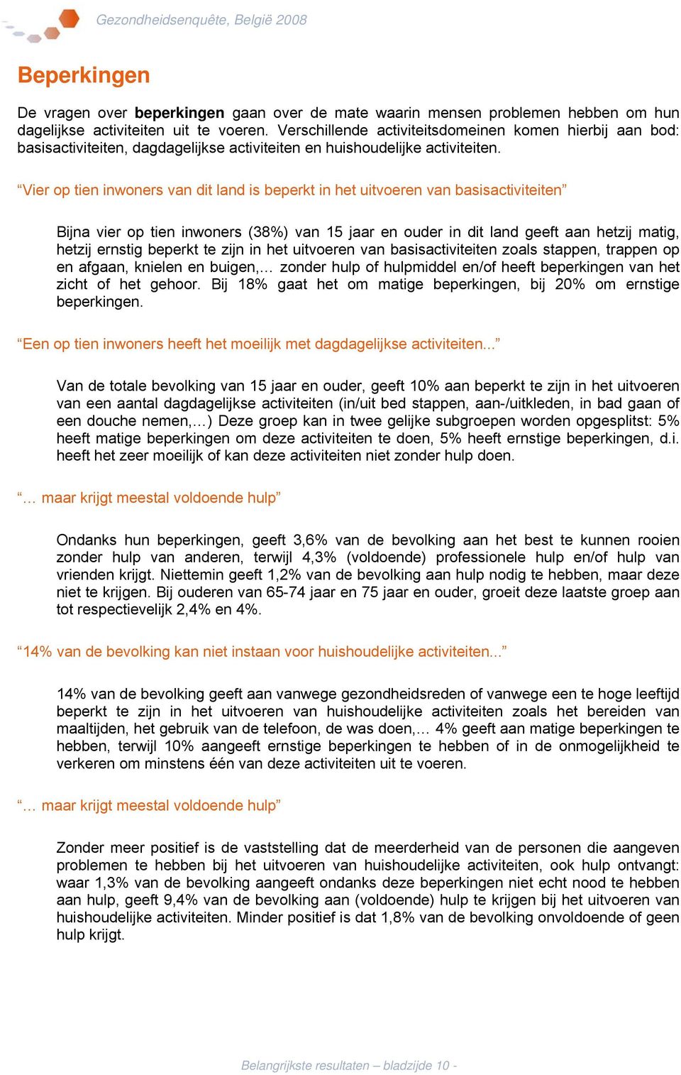 Vier op tien inwoners van dit land is beperkt in het uitvoeren van basisactiviteiten Bijna vier op tien inwoners (38%) van 15 jaar en ouder in dit land geeft aan hetzij matig, hetzij ernstig beperkt