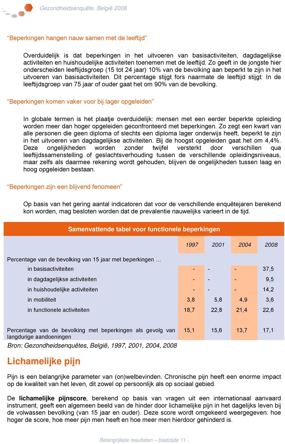 Dit percentage stijgt fors naarmate de leeftijd stijgt: In de leeftijdsgroep van 75 jaar of ouder gaat het om 90% van de bevolking.