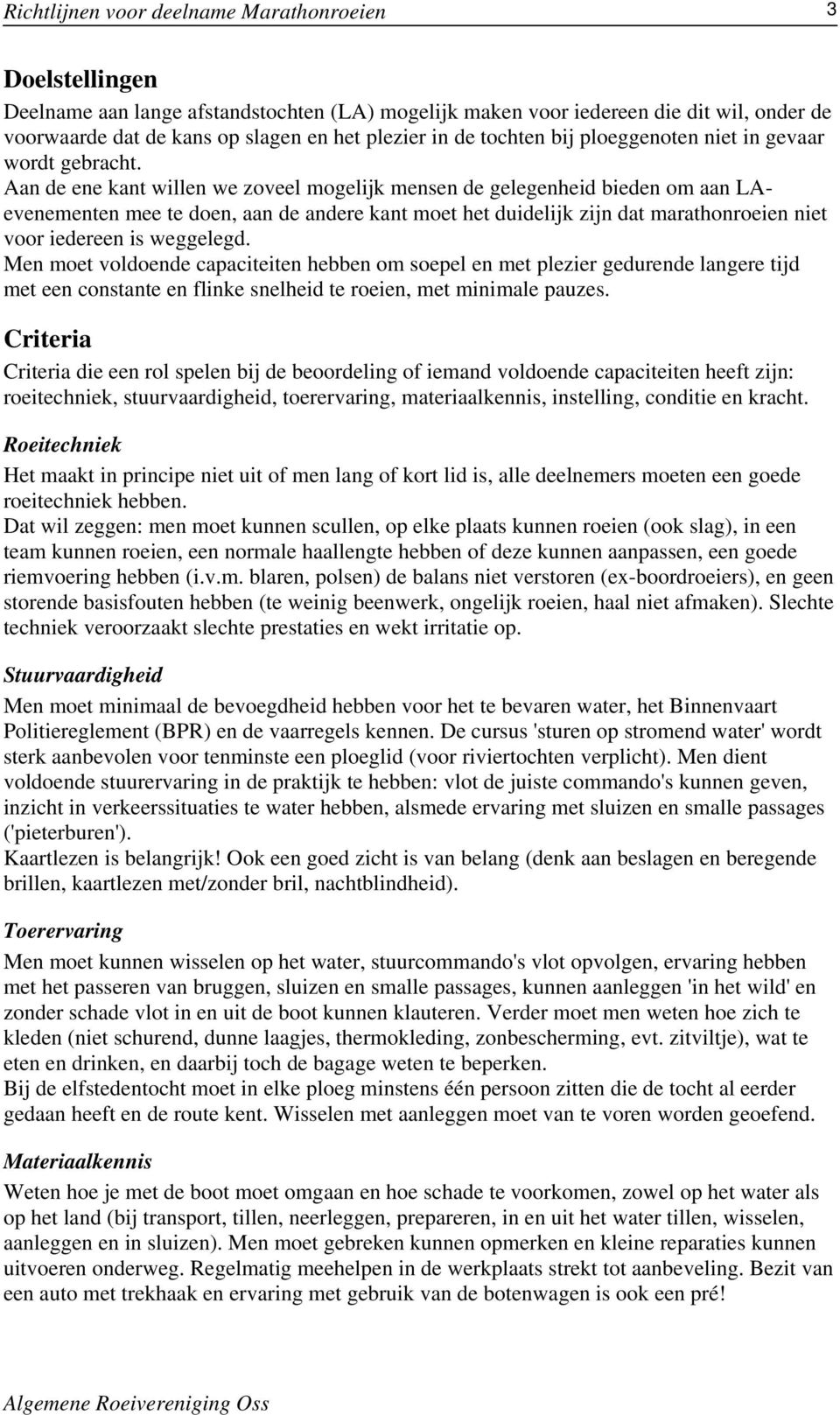 Aan de ene kant willen we zoveel mogelijk mensen de gelegenheid bieden om aan LAevenementen mee te doen, aan de andere kant moet het duidelijk zijn dat marathonroeien niet voor iedereen is weggelegd.