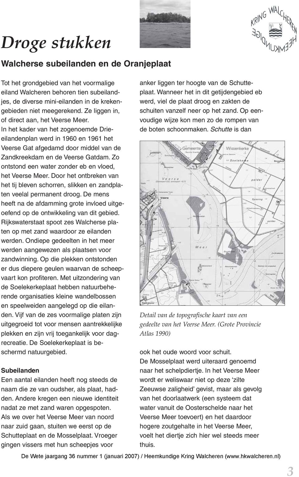 Zo ontstond een water zonder eb en vloed, het Veerse Meer. Door het ontbreken van het tij bleven schorren, slikken en zandplaten veelal permanent droog.