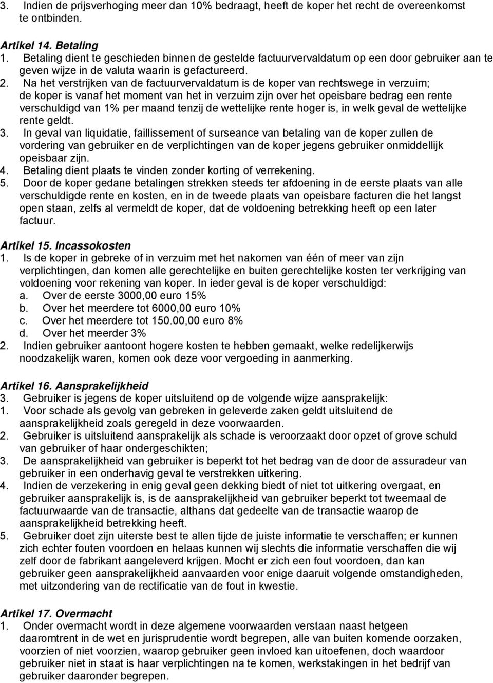 Na het verstrijken van de factuurvervaldatum is de koper van rechtswege in verzuim; de koper is vanaf het moment van het in verzuim zijn over het opeisbare bedrag een rente verschuldigd van 1% per