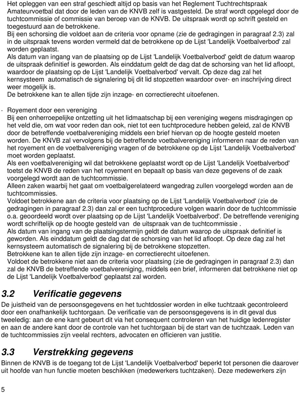 Bij een die voldoet aan de criteria voor opname (zie de gedragingen in paragraaf 2.