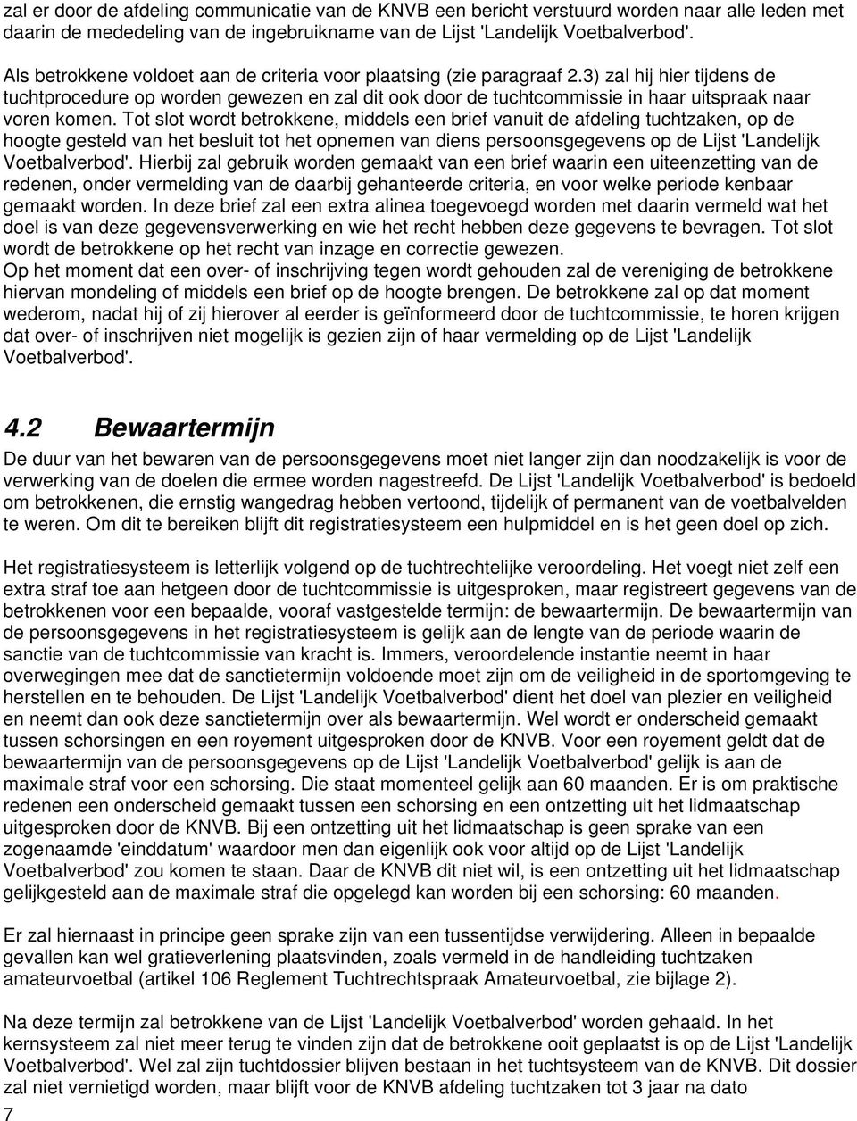 3) zal hij hier tijdens de tuchtprocedure op worden gewezen en zal dit ook door de tuchtcommissie in haar uitspraak naar voren komen.