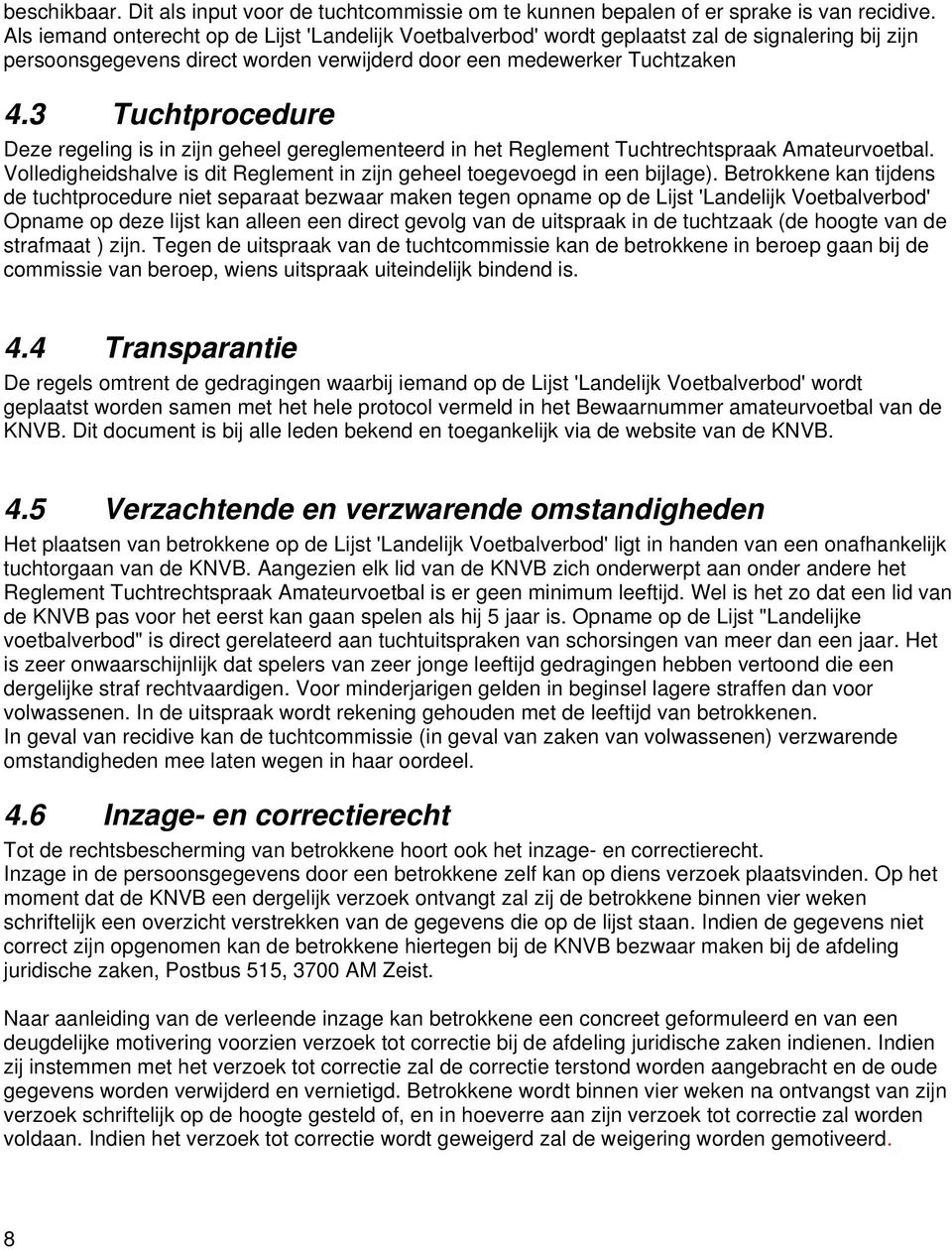 3 Tuchtprocedure Deze regeling is in zijn geheel gereglementeerd in het Reglement Tuchtrechtspraak Amateurvoetbal. Volledigheidshalve is dit Reglement in zijn geheel toegevoegd in een bijlage).