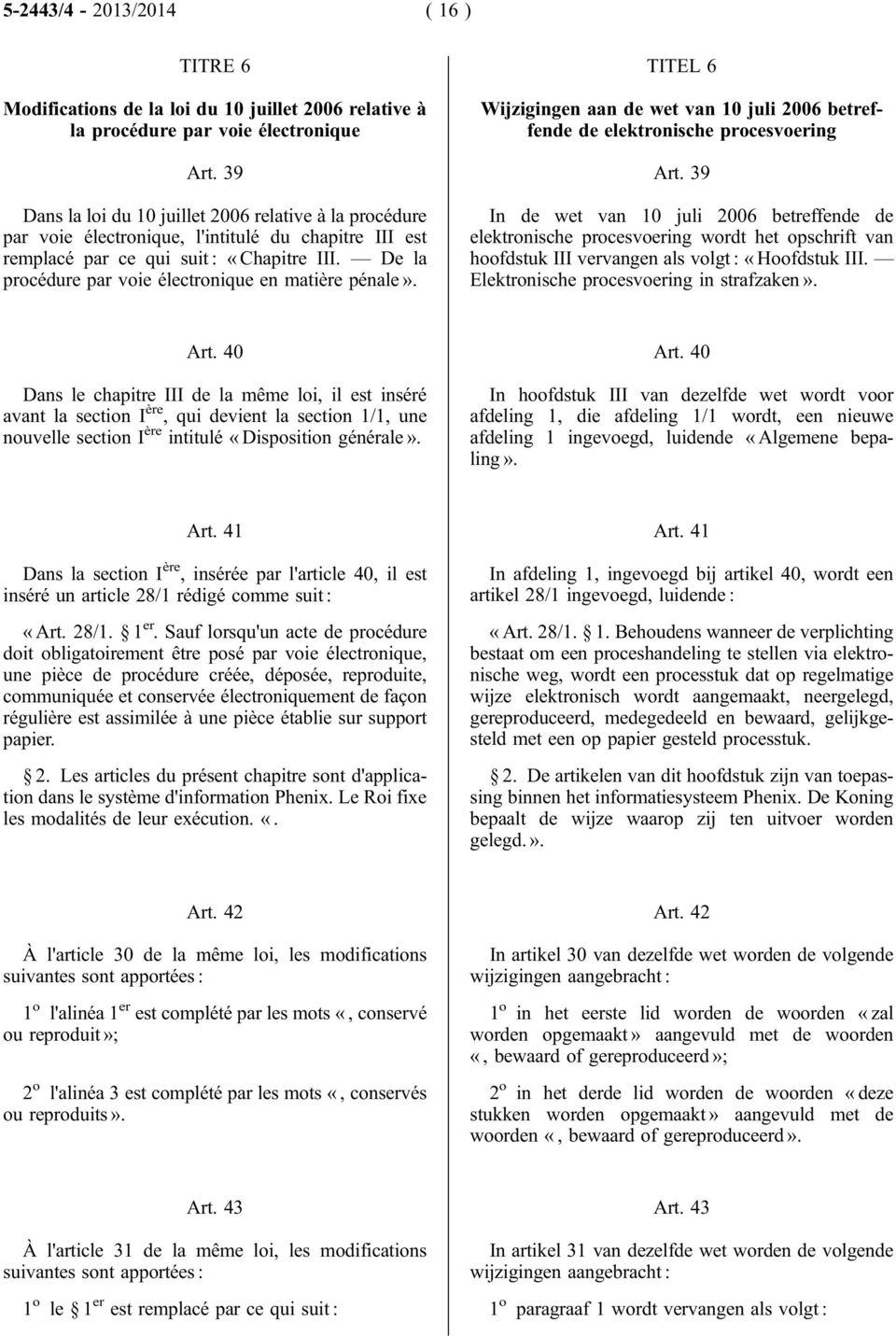 De la procédure par voie électronique en matière pénale». TITEL 6 Wijzigingen aan de wet van 10 juli 2006 betreffende de elektronische procesvoering Art.