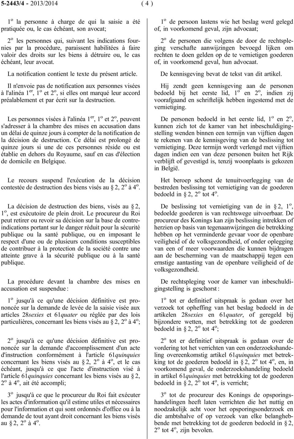 Il n'envoie pas de notification aux personnes visées à l'alinéa 1 er,1 o et 2 o, si elles ont marqué leur accord préalablement et par écrit sur la destruction.