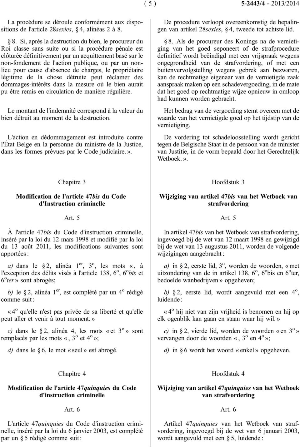 par un nonlieu pour cause d'absence de charges, le propriétaire légitime de la chose détruite peut réclamer des dommages-intérêts dans la mesure où le bien aurait pu être remis en circulation de