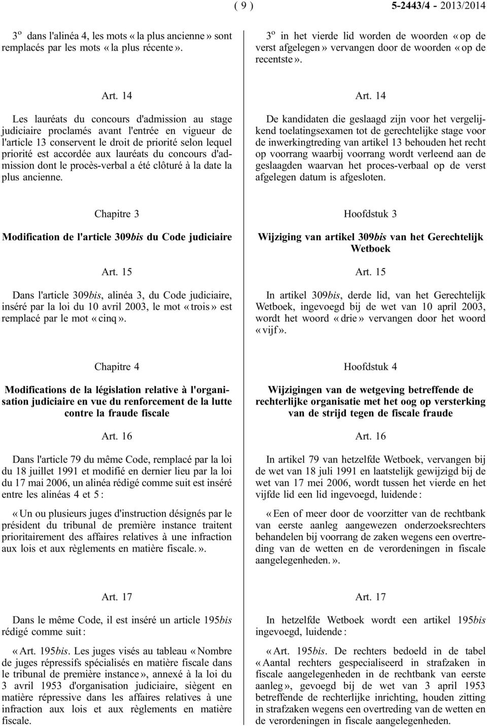 14 Les lauréats du concours d'admission au stage judiciaire proclamés avant l'entrée en vigueur de l'article 13 conservent le droit de priorité selon lequel priorité est accordée aux lauréats du