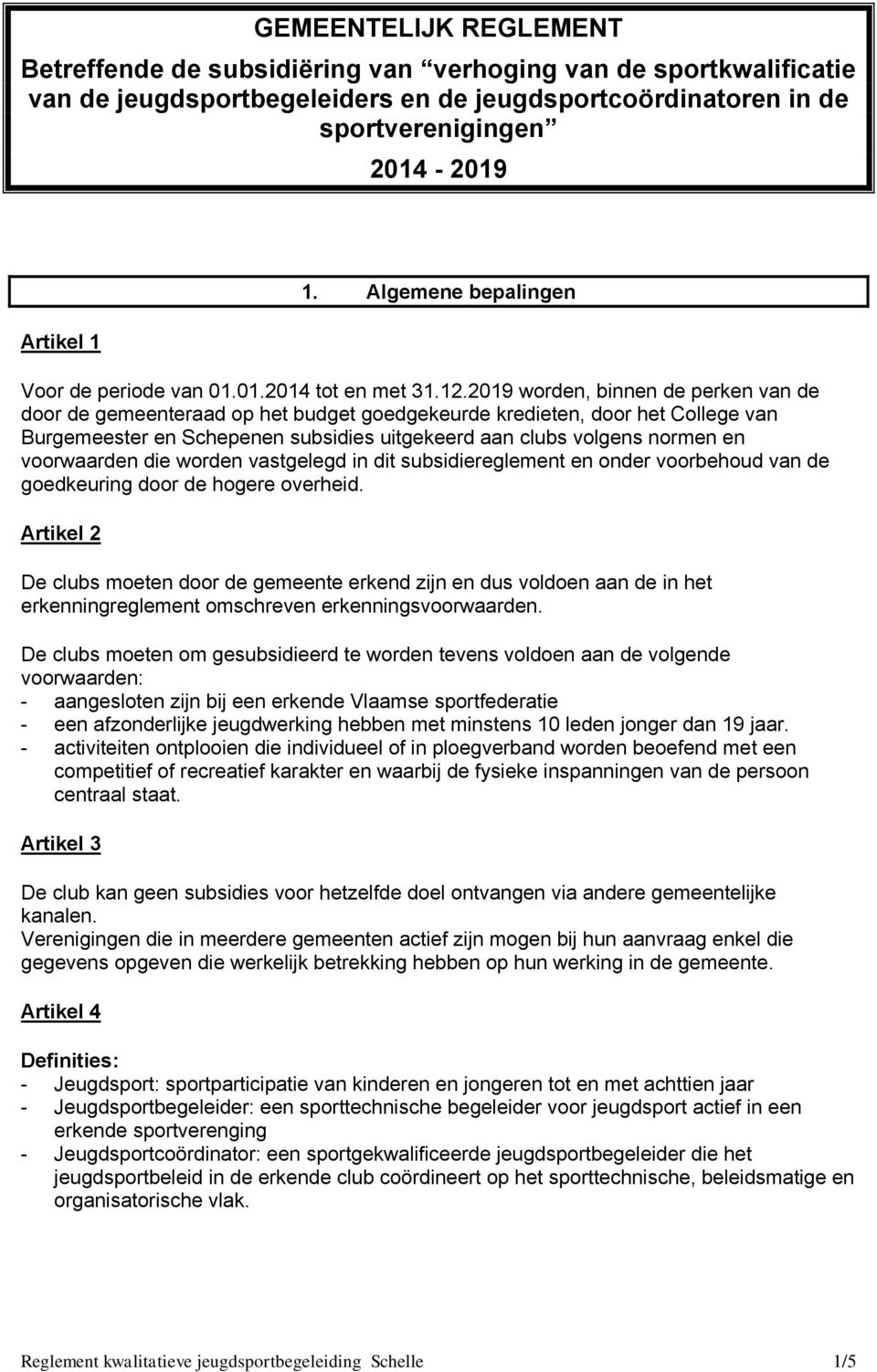 2019 worden, binnen de perken van de door de gemeenteraad op het budget goedgekeurde kredieten, door het College van Burgemeester en Schepenen subsidies uitgekeerd aan clubs volgens normen en