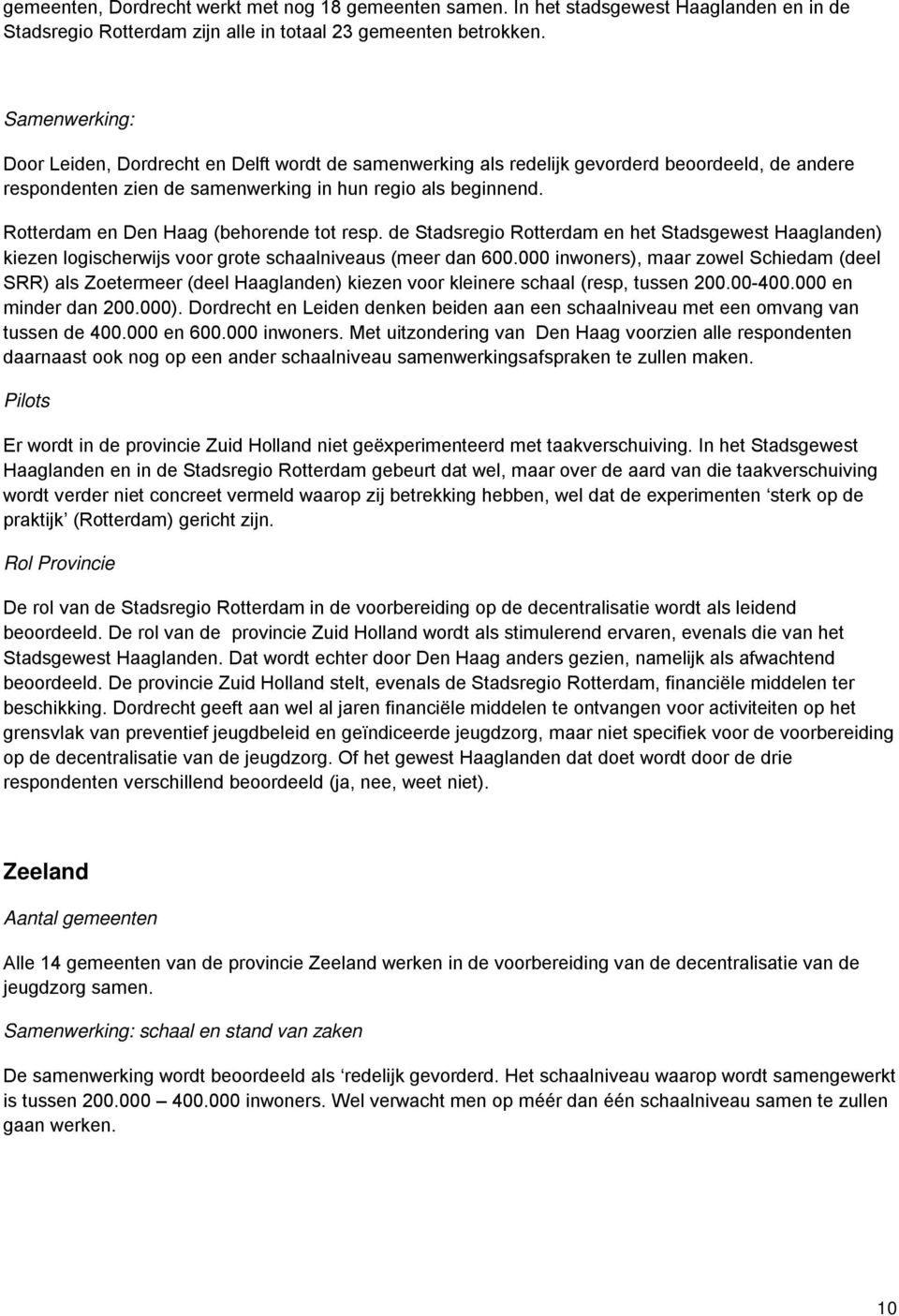 Rotterdam en Den Haag (behorende tot resp. de Stadsregio Rotterdam en het Stadsgewest Haaglanden) kiezen logischerwijs voor grote schaalniveaus (meer dan 600.