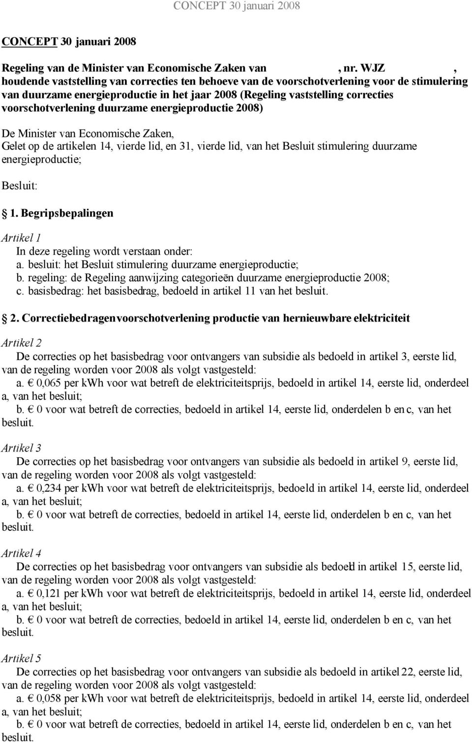 duurzame energieproductie 2008) De Minister van Economische Zaken, Gelet op de artikelen 14, vierde lid, en 31, vierde lid, van het Besluit stimulering duurzame energieproductie; Besluit: 1.