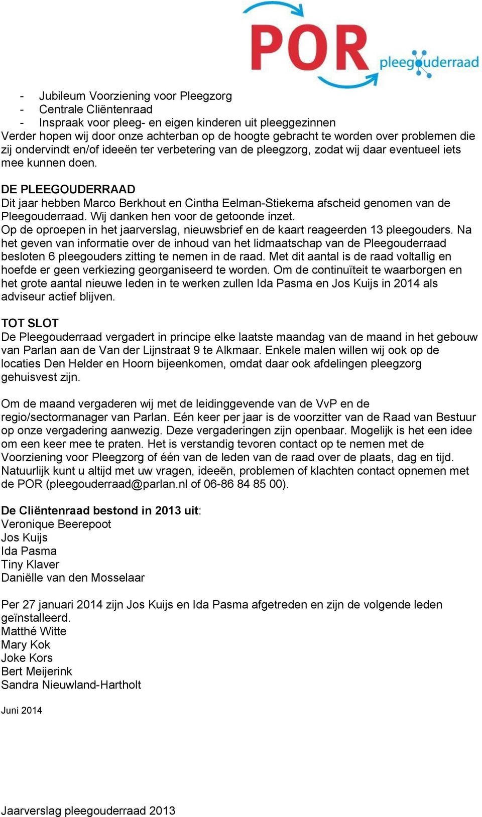 DE PLEEGOUDERRAAD Dit jaar hebben Marco Berkhout en Cintha Eelman-Stiekema afscheid genomen van de Pleegouderraad. Wij danken hen voor de getoonde inzet.