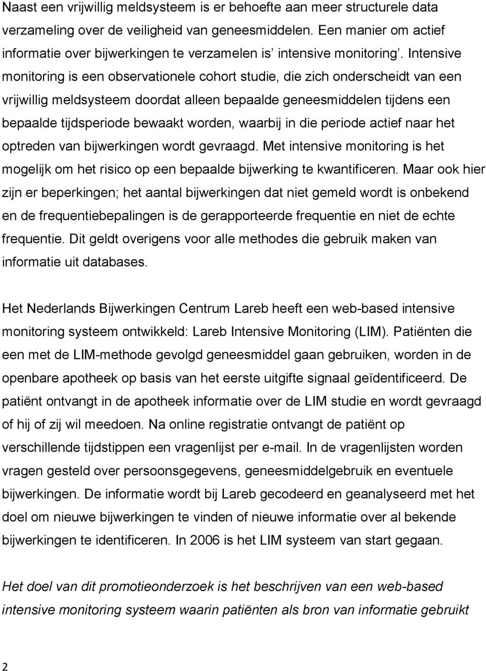 Intensive monitoring is een observationele cohort studie, die zich onderscheidt van een vrijwillig meldsysteem doordat alleen bepaalde geneesmiddelen tijdens een bepaalde tijdsperiode bewaakt worden,