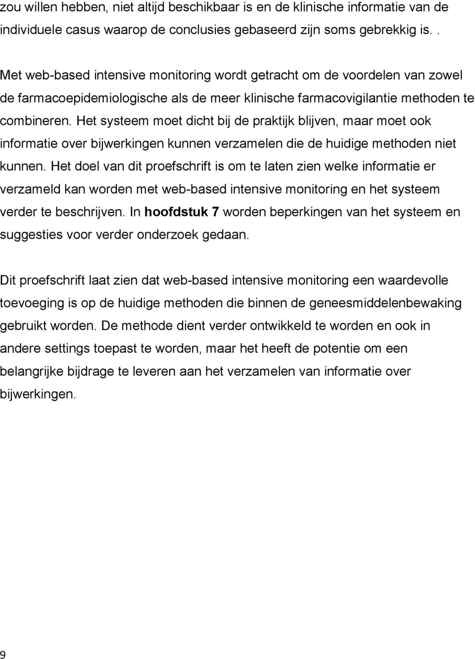 Het systeem moet dicht bij de praktijk blijven, maar moet ook informatie over bijwerkingen kunnen verzamelen die de huidige methoden niet kunnen.