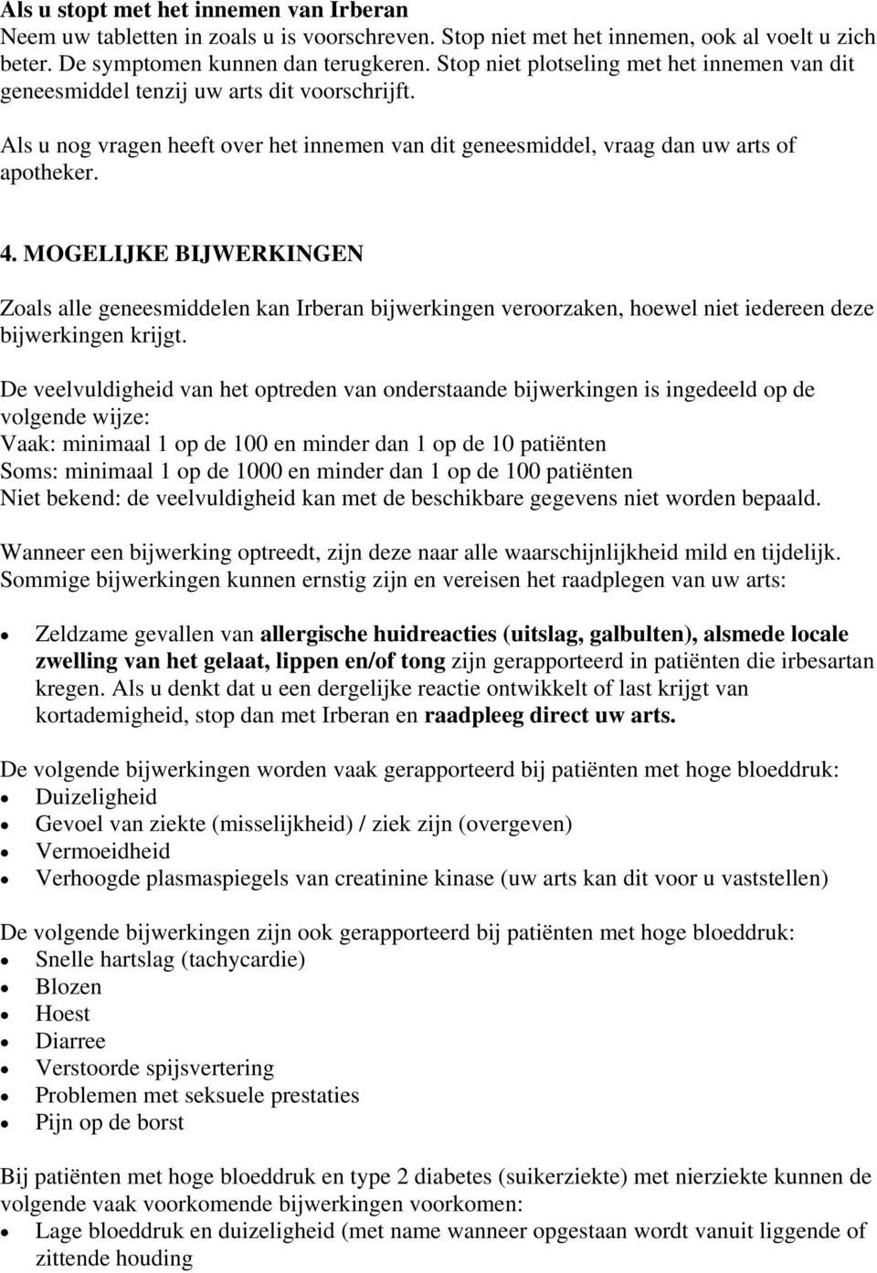 MOGELIJKE BIJWERKINGEN Zoals alle geneesmiddelen kan Irberan bijwerkingen veroorzaken, hoewel niet iedereen deze bijwerkingen krijgt.