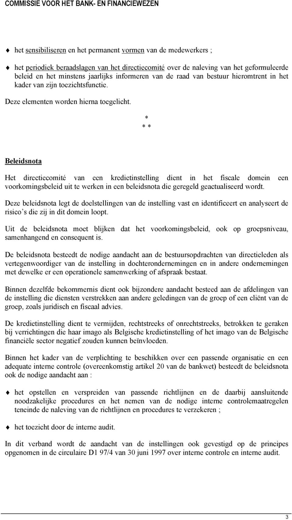 * * * Beleidsnota Het directiecomité van een kredietinstelling dient in het fiscale domein een voorkomingsbeleid uit te werken in een beleidsnota die geregeld geactualiseerd wordt.