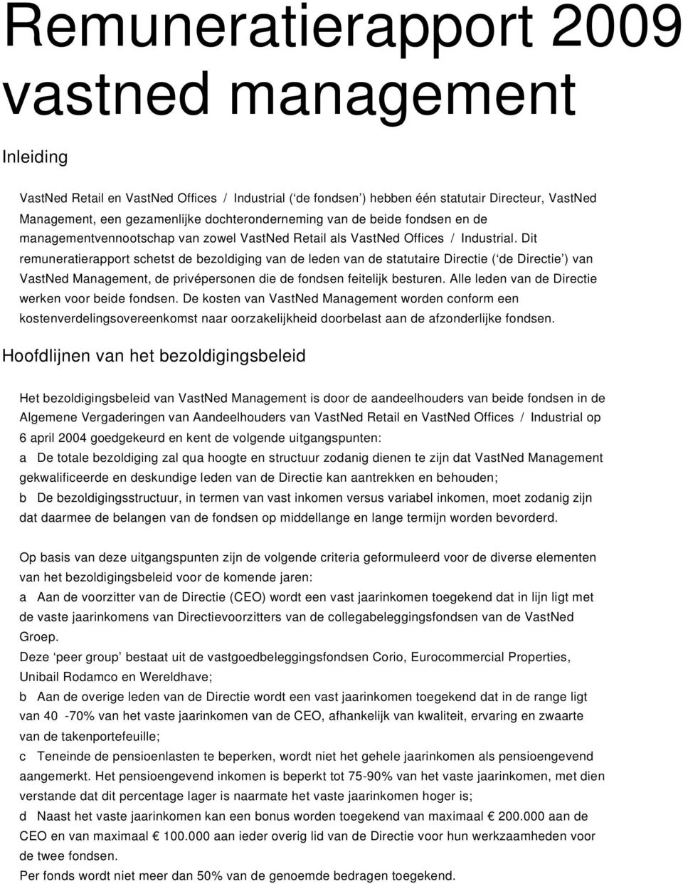 Dit remuneratierapport schetst de bezoldiging van de leden van de statutaire Directie ( de Directie ) van VastNed Management, de privépersonen die de fondsen feitelijk besturen.