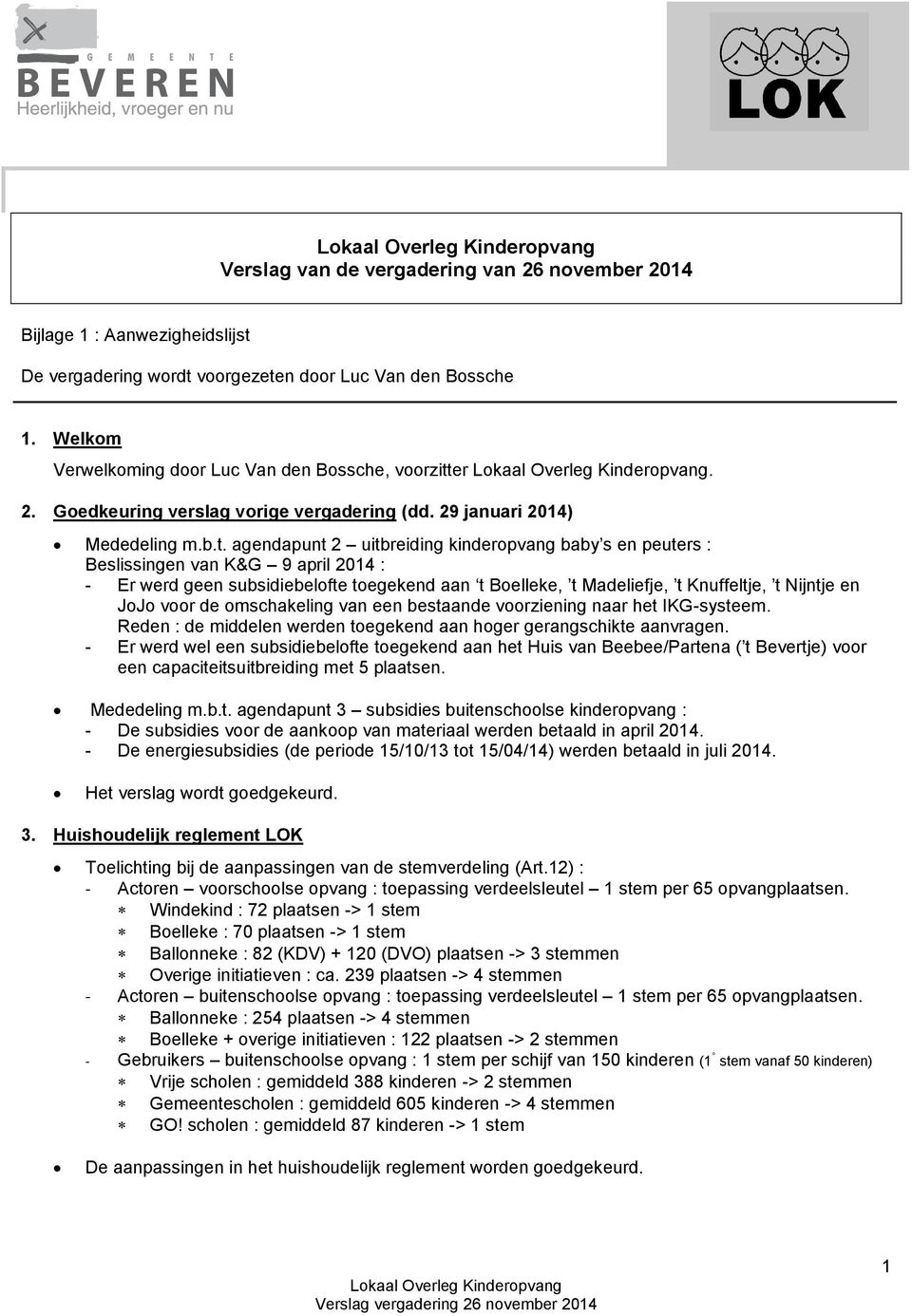 agendapunt 2 uitbreiding kinderopvang baby s en peuters : Beslissingen van K&G 9 april 2014 : - Er werd geen subsidiebelofte toegekend aan t Boelleke, t Madeliefje, t Knuffeltje, t Nijntje en JoJo