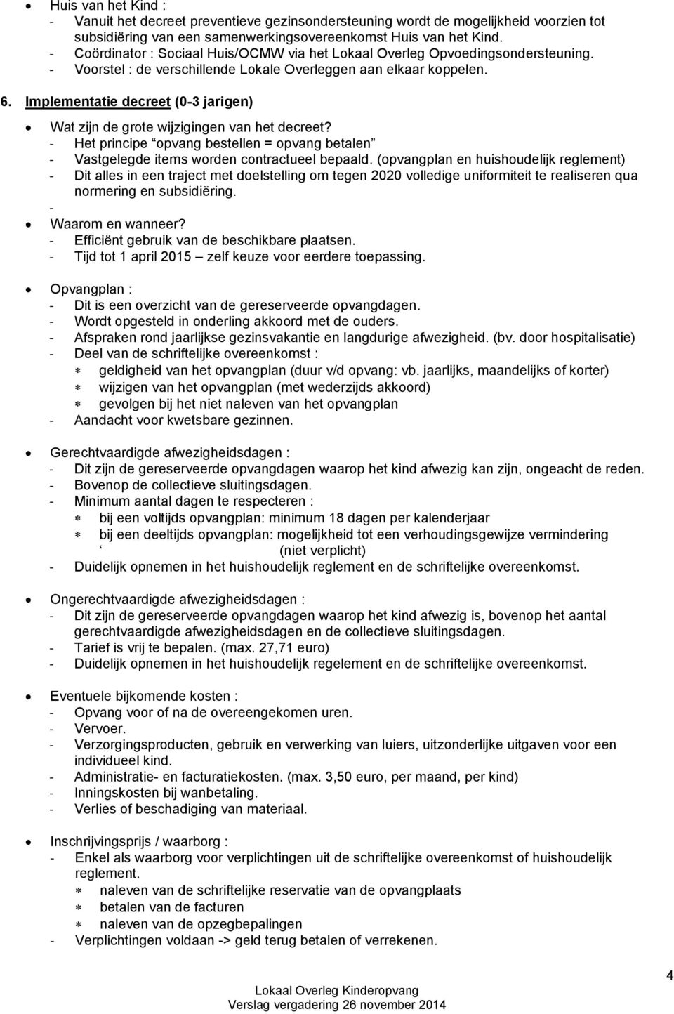 Implementatie decreet (0-3 jarigen) Wat zijn de grote wijzigingen van het decreet? - Het principe opvang bestellen = opvang betalen - Vastgelegde items worden contractueel bepaald.