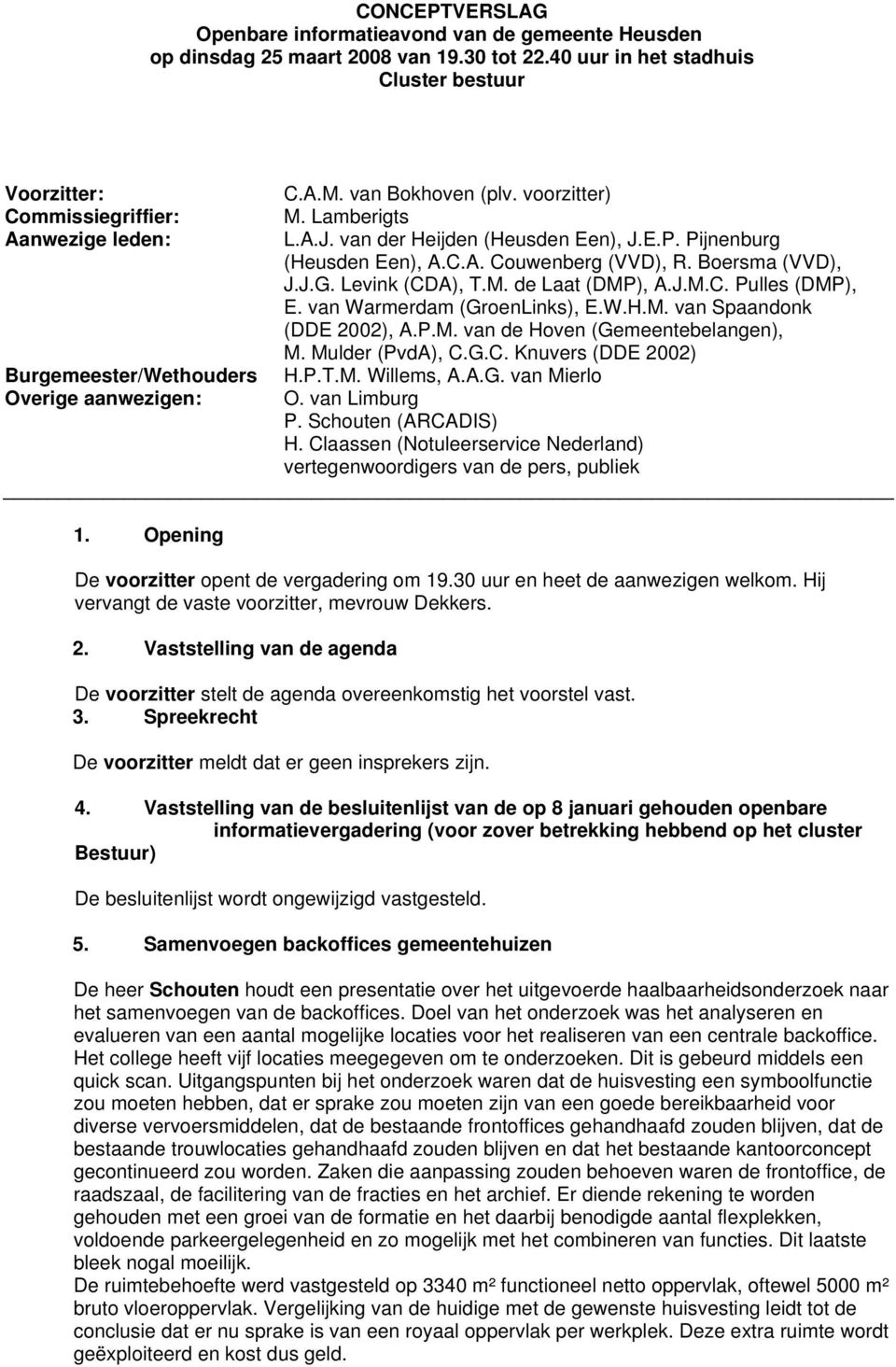 M. de Laat (DMP), A.J.M.C. Pulles (DMP), E. van Warmerdam (GroenLinks), E.W.H.M. van Spaandonk (DDE 2002), A.P.M. van de Hoven (Gemeentebelangen), M. Mulder (PvdA), C.G.C. Knuvers (DDE 2002) Burgemeester/Wethouders H.