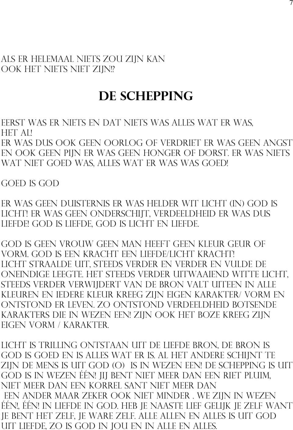 Goed is god Er was geen duisternis er was helder wit licht (in) god is licht! Er was geen onderschijt, verdeeldheid er was dus liefde! God is liefde, god is licht en liefde.