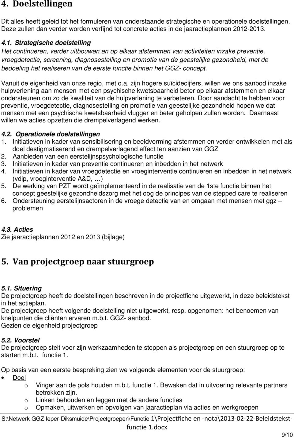 -2013. 4.1. Strategische doelstelling Het continueren, verder uitbouwen en op elkaar afstemmen van activiteiten inzake preventie, vroegdetectie, screening, diagnosestelling en promotie van de