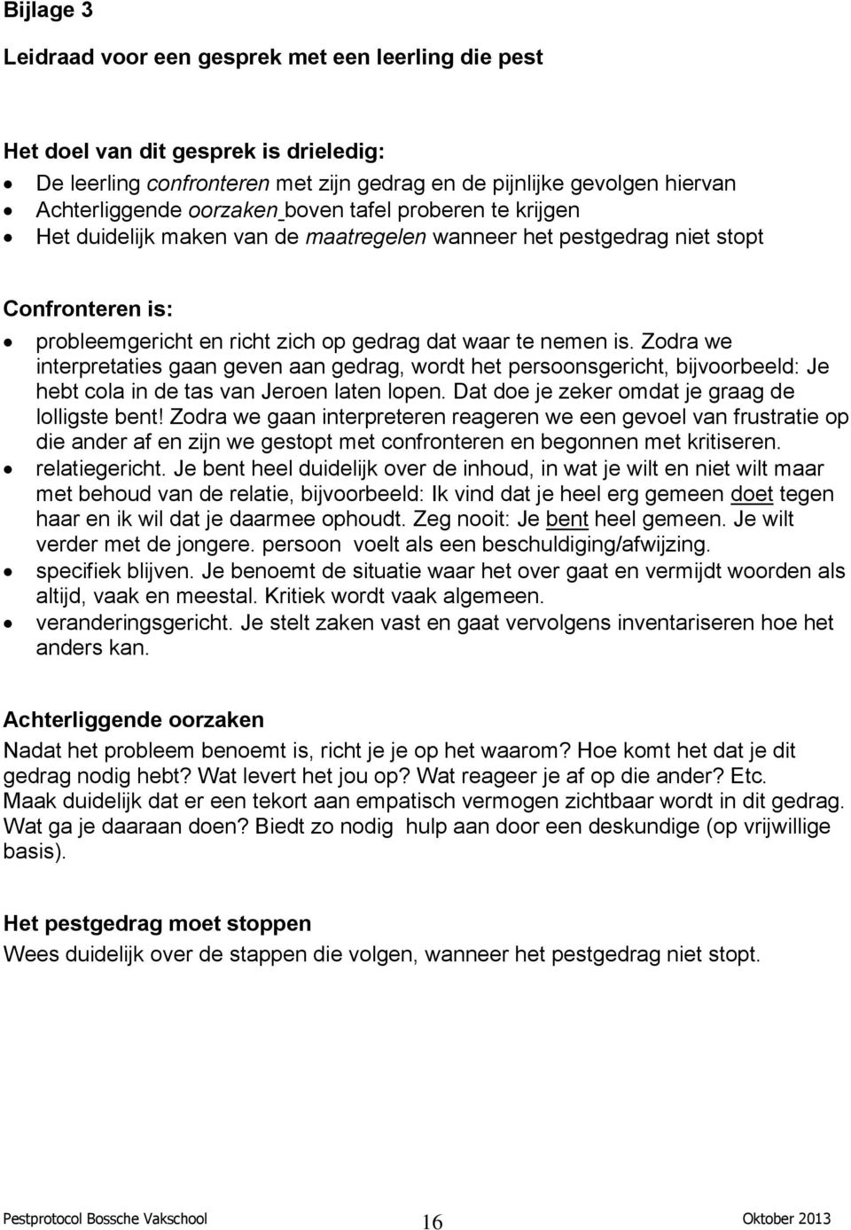 Zodra we interpretaties gaan geven aan gedrag, wordt het persoonsgericht, bijvoorbeeld: Je hebt cola in de tas van Jeroen laten lopen. Dat doe je zeker omdat je graag de lolligste bent!