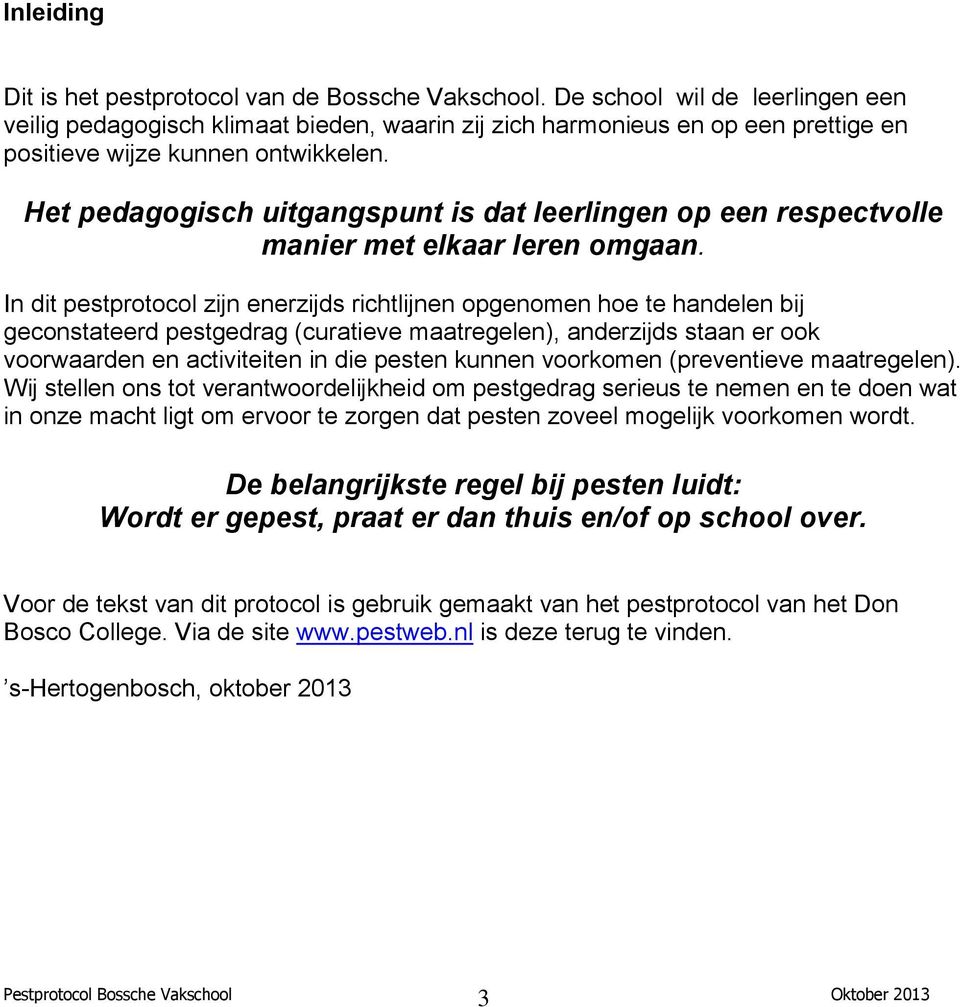 Het pedagogisch uitgangspunt is dat leerlingen op een respectvolle manier met elkaar leren omgaan.