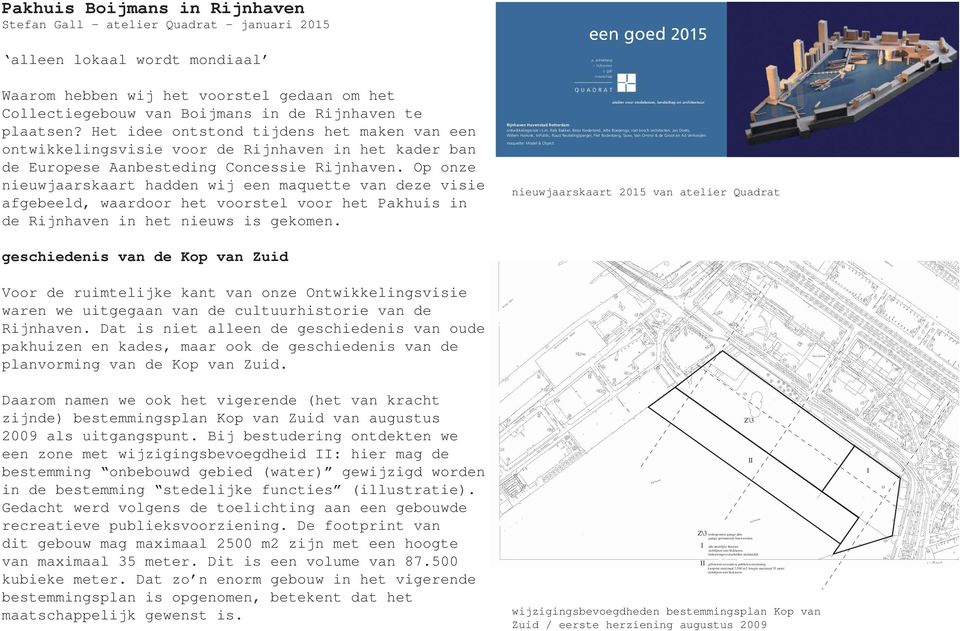 Op onze nieuwjaarskaart hadden wij een maquette van deze visie afgebeeld, waardoor het voorstel voor het Pakhuis in de Rijnhaven in het nieuws is gekomen.